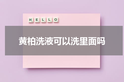 黄柏洗液可以洗里面吗