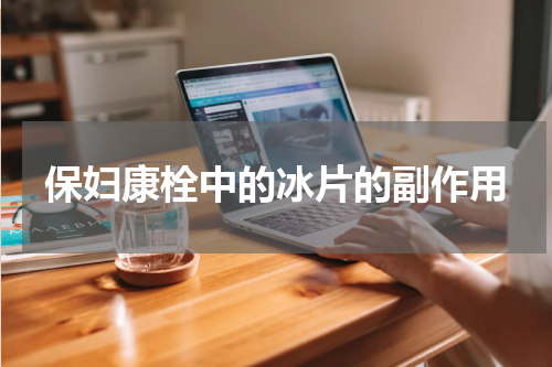 保妇康栓中的冰片的副作用