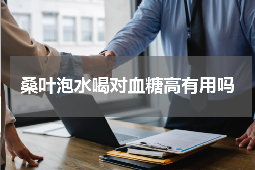 桑叶泡水喝对血糖高有用吗