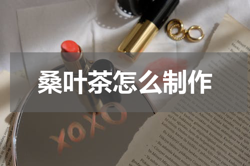 桑叶茶怎么制作