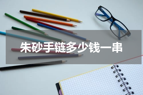 朱砂手链多少钱一串