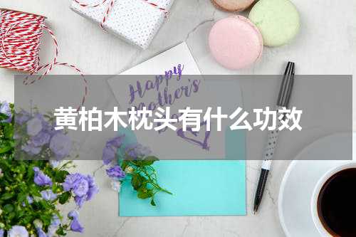 黄柏木枕头有什么功效