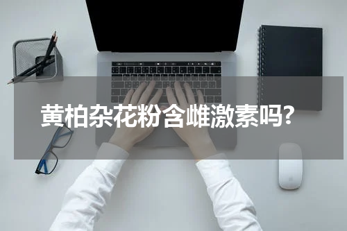黄柏杂花粉含雌激素吗?