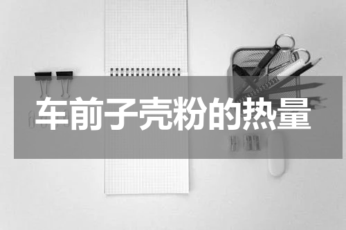 车前子壳粉的热量