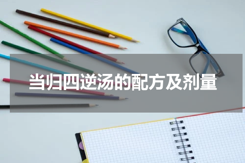 当归四逆汤的配方及剂量