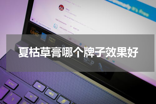 夏枯草膏哪个牌子效果好