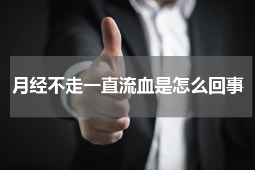 月经不走一直流血是怎么回事
