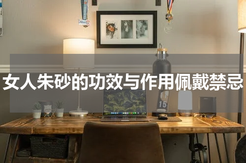 女人朱砂的功效与作用佩戴禁忌