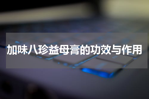 加味八珍益母膏的功效与作用