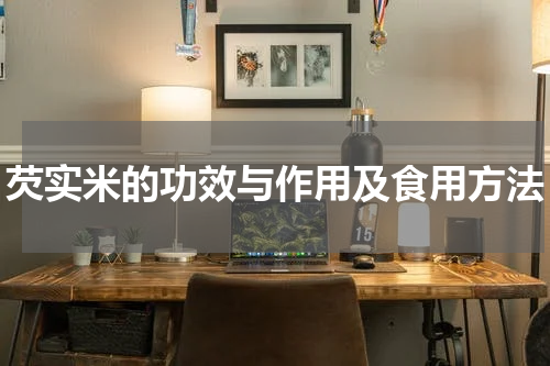 芡实米的功效与作用及食用方法