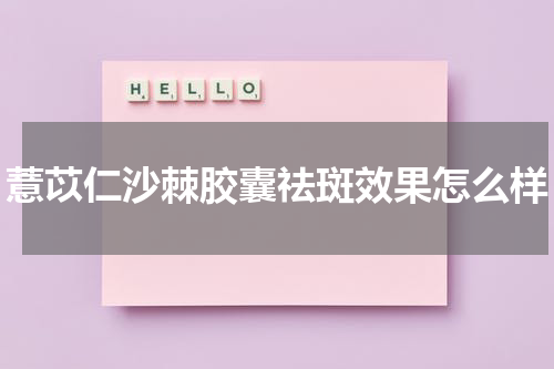 薏苡仁沙棘胶囊祛斑效果怎么样