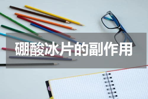 硼酸冰片的副作用
