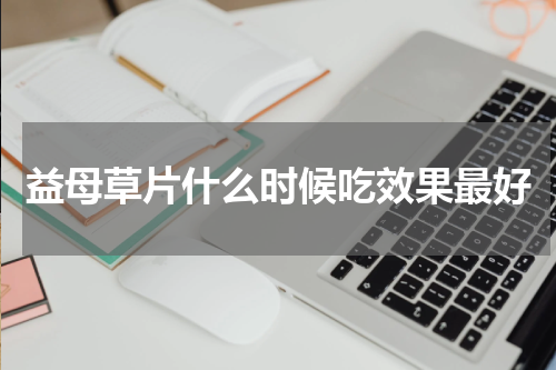 益母草片什么时候吃效果最好