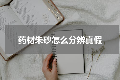 药材朱砂怎么分辨真假
