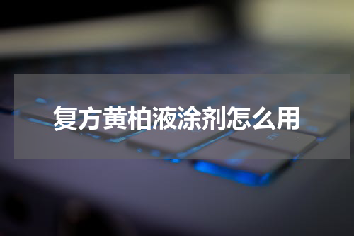 复方黄柏液涂剂怎么用