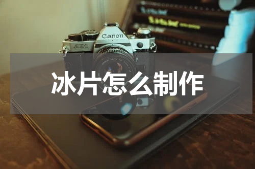 冰片怎么制作