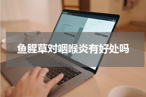 鱼腥草对咽喉炎有好处吗
