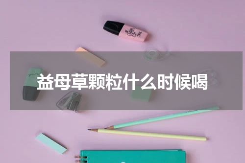 益母草颗粒什么时候喝
