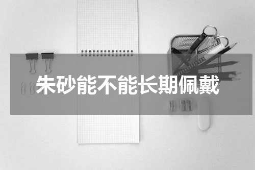 朱砂能不能长期佩戴