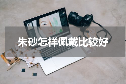 朱砂怎样佩戴比较好