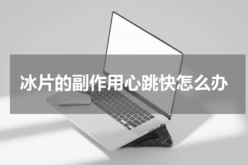 冰片的副作用心跳快怎么办