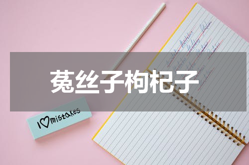 菟丝子枸杞子