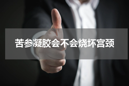 苦参凝胶会不会烧坏宫颈