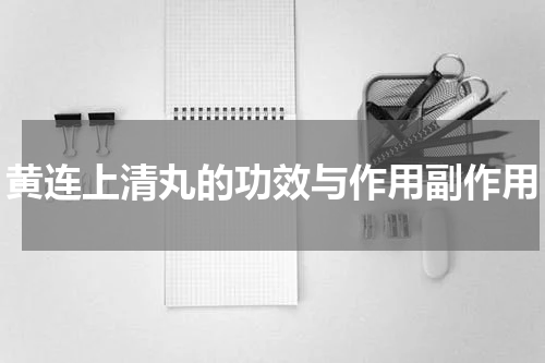 黄连上清丸的功效与作用副作用