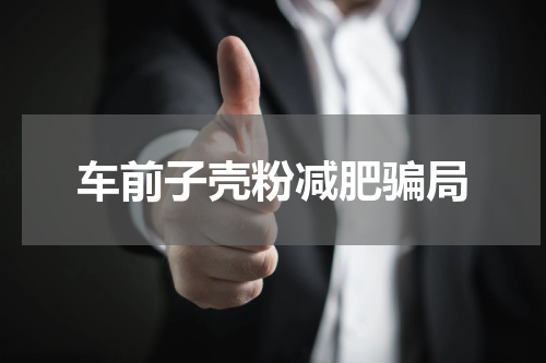 车前子壳粉减肥骗局