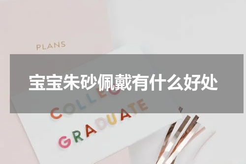宝宝朱砂佩戴有什么好处
