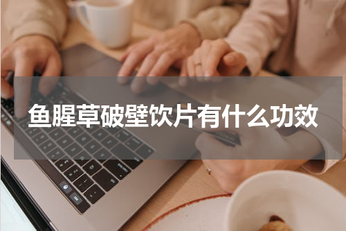 鱼腥草破壁饮片有什么功效