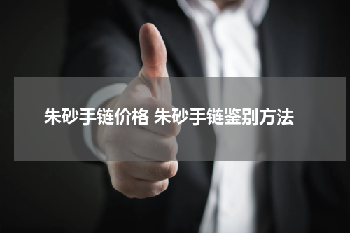 朱砂手链价格 朱砂手链鉴别方法