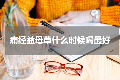 痛经益母草什么时候喝最好