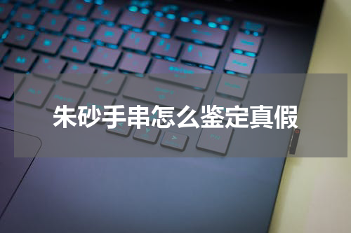 朱砂手串怎么鉴定真假