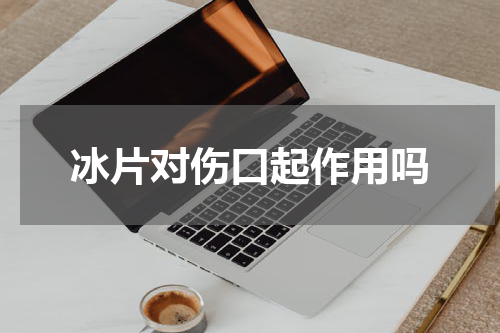 冰片对伤口起作用吗