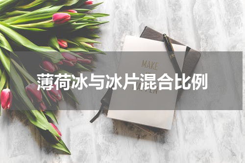 薄荷冰与冰片混合比例