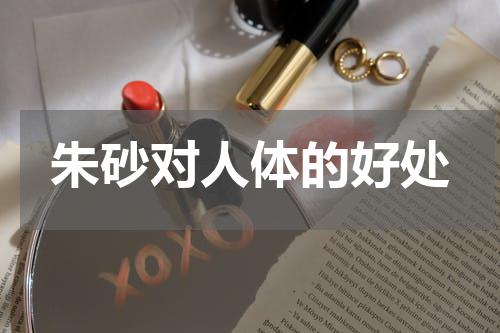 朱砂对人体的好处