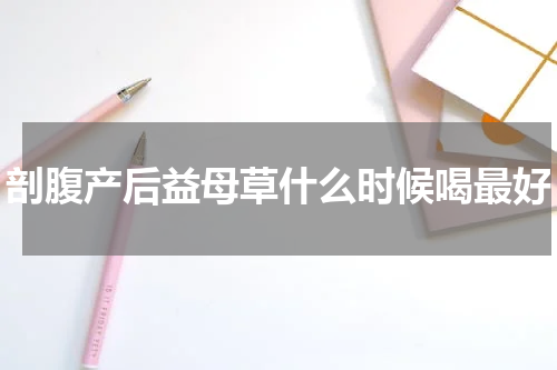 剖腹产后益母草什么时候喝最好