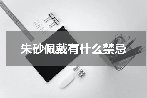 朱砂佩戴有什么禁忌