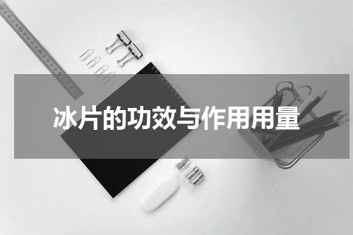 冰片的功效与作用用量