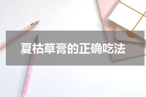 夏枯草膏的正确吃法