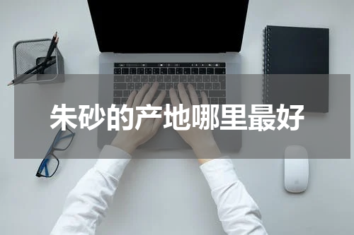 朱砂的产地哪里最好
