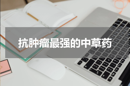 抗肿瘤最强的中草药