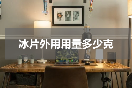 冰片外用用量多少克
