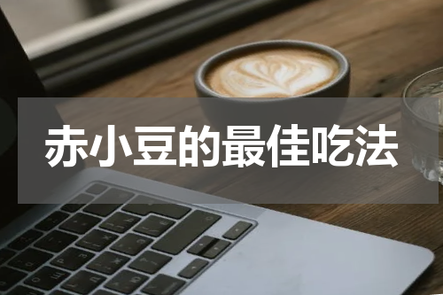 赤小豆的最佳吃法