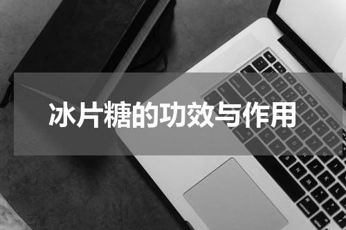 冰片糖的功效与作用