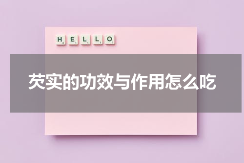 芡实的功效与作用怎么吃