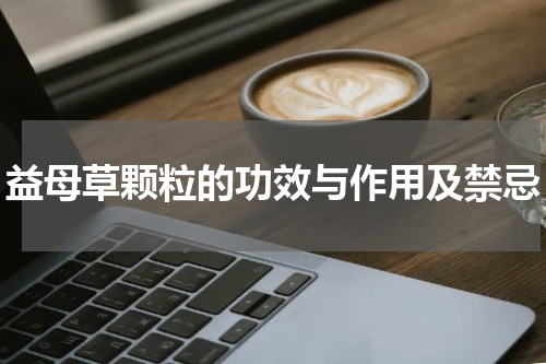 益母草颗粒的功效与作用及禁忌
