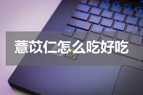 薏苡仁怎么吃好吃