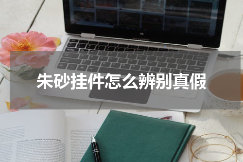 朱砂挂件怎么辨别真假
